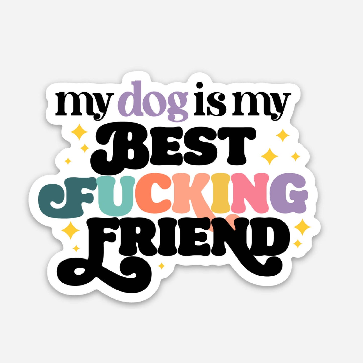 My Dog is my Best F*ing Friend - Dog Mom Sticker