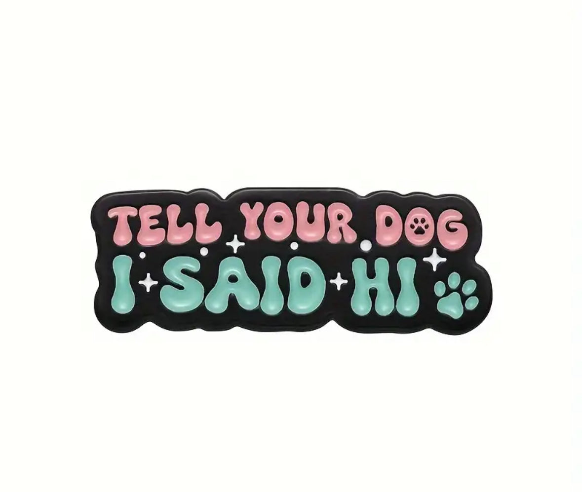 Tell Your Dog I Said Hi Pin