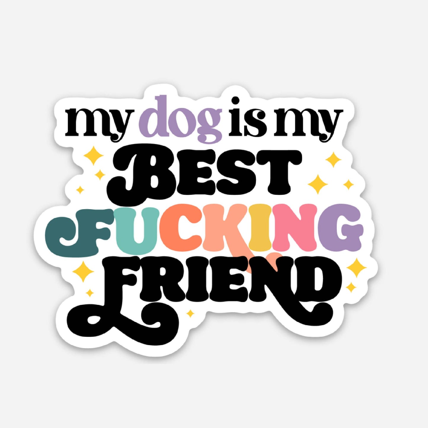 My Dog is my Best F*ing Friend - Dog Mom Sticker